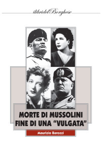 Maurizio Barozzi — Morte di Mussolini. Fine di una «vulgata»