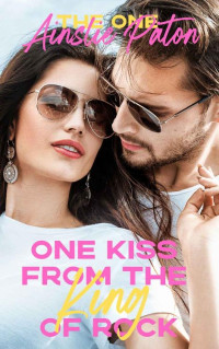 Ainslie Paton [Paton, Ainslie] — One Kiss from the King of Rock (The One Book 2)