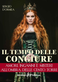 Sergio d'Ormea — Il tempo delle congiure: Amori, inganni e misteri all'ombra delle Cento Torri (Italian Edition)