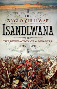 Ron Lock — The Anglo Zulu War - Isandlwana