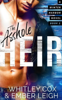 Whitley Cox & Ember Leigh — The Asshole Heir (Winter Harbor Heroes Book 2)
