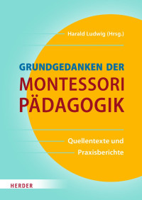 Maria Montessori, Harald Ludwig, Paul Oswald, Günter Schulz-Benesch — Grundgedanken der Montessori-Pädagogik