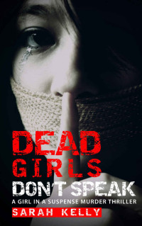 Sarah Kelly — A Girl in a Suspense Murder Thriller 01-Dead Girls Don’t Speak