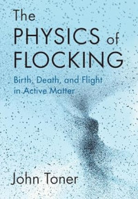 Toner, John — The Physics of Flocking: Birth, Death, and Flight in Active Matter