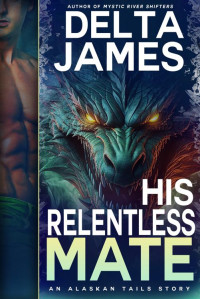 Delta James — His Relentless Mate: A Second Chance, Fated Mates, Small Town Romance