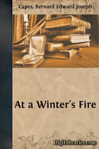 Bernard Edward Joseph Capes — At a Winter's Fire