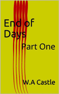 Castle, W.A — End of Days (Book 1): End of Days, Part 1