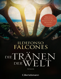 Ildefonso Falcones — Die Tränen der Welt