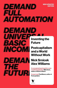 Nick Srnicek & Alex Williams — Inventing The Future: Postcapitalism And A World Without Work