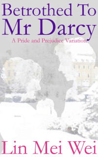 Lin Mei Wei — Betrothed to Mr Darcy: A Pride and Prejudice Variation Romance
