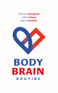 Zamboni, Marco & Rosso, Valerio & Romagnoli, Gennaro — BodyBrain Routine - La routine di allenamento semplice, scientifica, e adatta a tutti, per aumentare il tuo benessere fisico e mentale (Italian Edition)