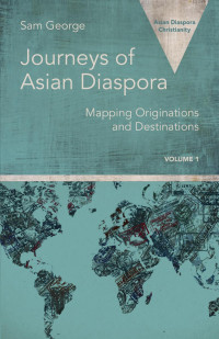 Edited by Sam George — Journeys of Asian Diaspora: Mapping Originations and Destinations