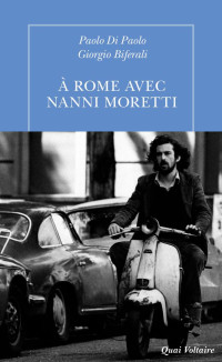 Paolo Di Paolo, Giorgio Biferali — À Rome avec Nanni Moretti