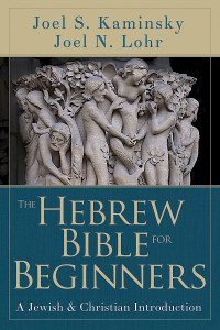 Kaminsky, Joel S.;Lohr, Joel N.; & Joel N. Lohr — The Hebrew Bible for Beginners