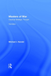 Michael I. Handel — Masters of War: Classical Strategic Thought
