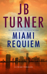J.B. Turner [Turner, J.B.] — Miami Requiem: A Crime Thriller (Deborah Jones Crime Thriller Series Book 1)