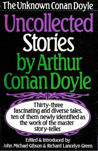 Doyle, Arthur Conan; Gibson, John Michael, John M. Gibson (Editor), Richard Lancelyn Green (Editor) — Uncollected Stories: The Unknown Conan Doyle