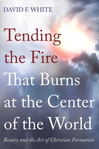 David F. White; — Tending the Fire That Burns at the Center of the World