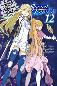 Fujino Omori — Is It Wrong to Try to Pick Up Girls in a Dungeon? On the Side: Sword Oratoria, Vol. 12 (light novel)