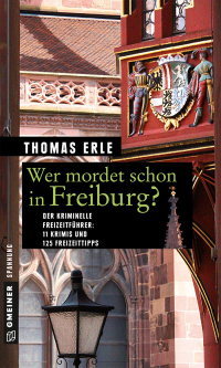 Erle, Thomas — [Krimis & Freizeittipps 03] • Wer mordet schon in Freiburg? 11 Krimis und 125 Freizeittipps