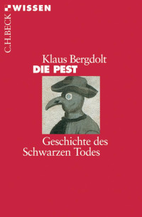 Bergdolt, Klaus — Die Pest: Geschichte des Schwarzen Todes