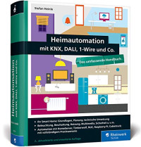 Stefan Heinle — Heimautomation mit KNX, DALI, 1-Wire und Co. Das umfassende Handbuch. Einrichtung, Steuerung, Hardware-Tipps, Projekte