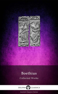 Anicius Manlius Severinus Boethius — Collected Works of Boethius