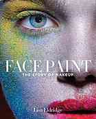 Lisa Eldridge — Face Paint : The Story of Makeup