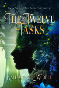 Katharine Wibell — The Twelve Tasks (The Djed Chronicles Book 1)