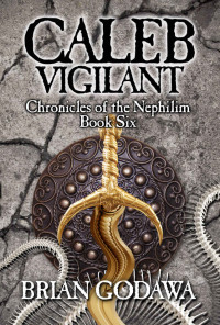 Godawa, Brian — Caleb Vigilant (Chronicles of the Nephilim Book 6)