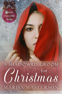 Marisa Masterson  — A Shadowed Groom For Christmas (Spinster Mail-Order Brides Book 6)