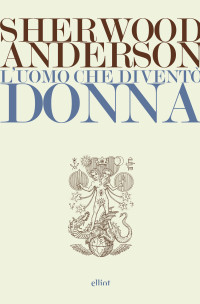 Sherwood Anderson [Anderson, Sherwood] — L'uomo che diventò donna