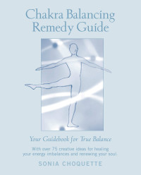 Choquette Sonia — Chakra balancing remedy guide. Your guidebook for true balance