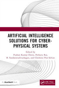 Pushan Kumar Dutta, Pethuru Raj, B. Sundaravadivazhagan; Chithirai Pon Selvan — Artificial Intelligence Solutions For Cyber-physical Systems