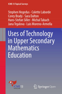 Stephen Hegedus & Colette Laborde & Corey Brady & Sara Dalton & Hans-Stefan Siller & Michal Tabach & Jana Trgalova & Luis Moreno-Armella — Uses of Technology in Upper Secondary Mathematics Education