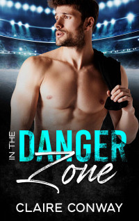Claire Conway — In the Danger Zone: A College Hockey Romance (Western Oregon Wolverines Book 1)