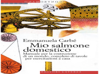 Emmanuela Carbé — Mio Salmone Domestico. Manuale Per La Costruzione Di Un Mondo, Completo Di Tavole Per Esercitazioni a Casa