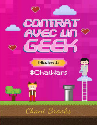 Chani Brooks — Contrat avec un Geek, Mission 1 #ChatWars: Une geek romance entre histoire d’amour et pop culture. Passez au niveau supérieur de la comédie romantique et de la chicklit ! (French Edition)