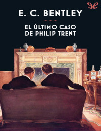 E. C. Bentley — El Último Caso De Philip Trent