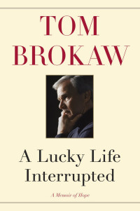 Brokaw, Tom — A Lucky Life Interrupted