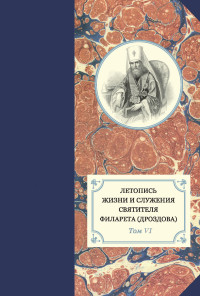 Александр Иванович Яковлев & Наталья Юрьевна Сухова & Георгий Бежанидзе & протоиерей Павел Хондзинский — Летопись жизни и служения святителя Филарета (Дроздова). Т. VI. 1851–1858 гг.