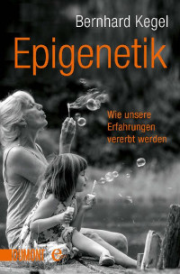 Bernhard Kegel — Epigenetik: Wie Erfahrungen vererbt werden (B00BI72VV0)