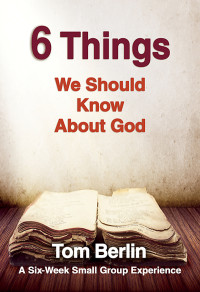 Tom Berlin; — 6 Things We Should Know About God Participant WorkBook