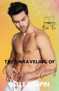 Belle Chapin — The Unraveling of Julian Gray (Tavern Boys Book 2)