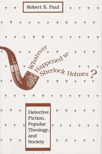 Robert S. Paul — Whatever happened to Sherlock Holmes_ detective fiction, popular theology, and society-SIU Press (1991) [Arabic]