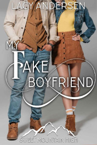 Lacy Andersen — My Fake Boyfriend: A Sweet YA Romance (Sweet Mountain High Book 3)