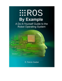 R. Patrick Goebel — ROS by Example, A Do-It-Yourself Guide to the Robot Operating System
