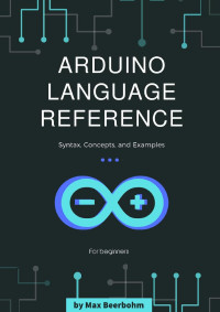 Max Beerbohm & Moaml Mohmmed — Arduino Language Reference: Syntax, Concepts, and Examples - 1st Edition(2019)