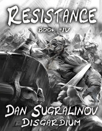 Dan Sugralinov — Resistance (Disgardium Book #4): LitRPG Series