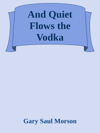 Gary Saul Morson — And Quiet Flows the Vodka